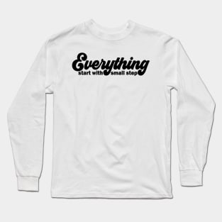 Everything start with small step Long Sleeve T-Shirt